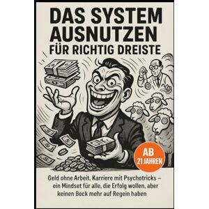 Gitsch, Ragnar Das System ausnutzen für richtig Dreiste: "Geld ohne Arbeit, Karriere mit Psychotricks ein Mindset für alle, die Erfolg wollen, aber kein Bock mehr auf Regeln haben Gitsch, Ragnar Das System ausnutzen für richtig Dreiste: "Geld ohne Arbeit, Karriere mit Psychotricks ein Mindset für alle, die Erfolg wollen, aber kein Bock mehr auf Regeln haben