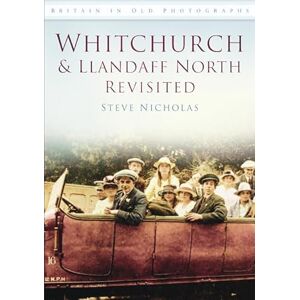 Stephen Nicholas Whitchurch and Llandaff North Revisited (Britain in Old Photographs) Stephen Nicholas Whitchurch and Llandaff North Revisited (Britain in Old Photographs)