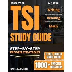 Fairmont, Isabel TSI Study Guide: 1000+ Practice Questions & 6 Full-Length Simulations to Eliminate Test Anxiety, Master Math, Reading & Writing, and Build Exam-Ready Confidence with Step-by-Step Proven Strategies Fairmont, Isabel TSI Study Guide: 1000+ Practice Questions & 6 Full-Length Simulations to Eliminate Test Anxiety, Master Math, Reading & Writing, and Build Exam-Ready Confidence with Step-by-Step Proven Strategies