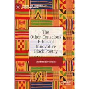 Jenkins, Grant Matthew The Other-Conscious Ethics of Innovative Black Poetry (Modern and Contemporary Poetry and Poetics) Jenkins, Grant Matthew The Other-Conscious Ethics of Innovative Black Poetry (Modern and Contemporary Poetry and Poetics)