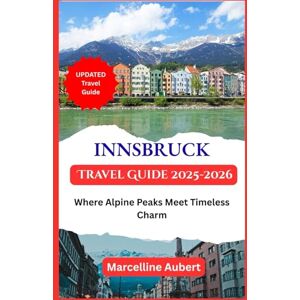 Aubert, Marcelline Innsbruck Travel Guide 2026: Where Alpine Peaks Meet Timeless Charm Aubert, Marcelline Innsbruck Travel Guide 2026: Where Alpine Peaks Meet Timeless Charm