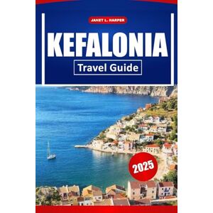 HARPER, JANET L. Kefalonia Travel Guide 2025: Explore Greece’s Top Beaches, Charming Villages, and Fascinating History for an Unforgettable Vacation HARPER, JANET L. Kefalonia Travel Guide 2025: Explore Greece’s Top Beaches, Charming Villages, and Fascinating History for an Unforgettable Vacation