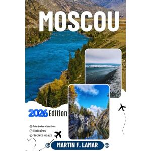 LAMAR, MARTIN F. MOSCOU GUIDE DE VOYAGE 2026: Découvrez les principales attractions, les activités de plein air, les trésors cachés et les excursions d'une journée pour les voyageurs aventureux. LAMAR, MARTIN F. MOSCOU GUIDE DE VOYAGE 2026: Découvrez les principales attractions, les activités de plein air, les trésors cachés et les excursions d'une journée pour les voyageurs aventureux.