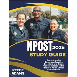 ADAMS, REECE NPOST STUDY GUIDE 2026: Comprehensive Strategies, Practice Questions, and Expert Tips for Success on the National Police Officer Selection Test ADAMS, REECE NPOST STUDY GUIDE 2026: Comprehensive Strategies, Practice Questions, and Expert Tips for Success on the National Police Officer Selection Test