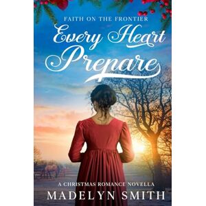 Smith, Madelyn Every Heart Prepare: A Christmas Romance Novella (Faith On The Frontier) Smith, Madelyn Every Heart Prepare: A Christmas Romance Novella (Faith On The Frontier)