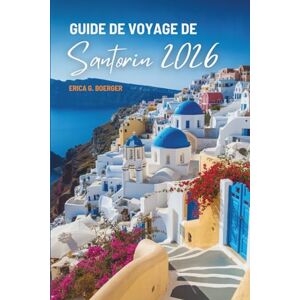 Boerger, Erica G. GUIDE DE VOYAGE DE Santorin 2026: Plages, villages et vin — la Grèce Boerger, Erica G. GUIDE DE VOYAGE DE Santorin 2026: Plages, villages et vin — la Grèce