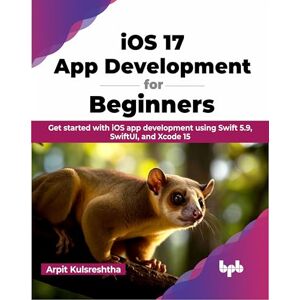 Kulsreshtha, Arpit iOS 17 App Development for Beginners: Get started with iOS app development using Swift 5.9, SwiftUI, and Xcode 15 (English Edition) Kulsreshtha, Arpit iOS 17 App Development for Beginners: Get started with iOS app development using Swift 5.9, SwiftUI, and Xcode 15 (English Edition)