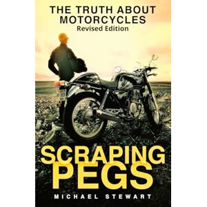 Stewart, Michael Scraping Pegs: The Truth About Motorcycles: 1 (Scraping Pegs, Motorcycle Books) Stewart, Michael Scraping Pegs: The Truth About Motorcycles: 1 (Scraping Pegs, Motorcycle Books)
