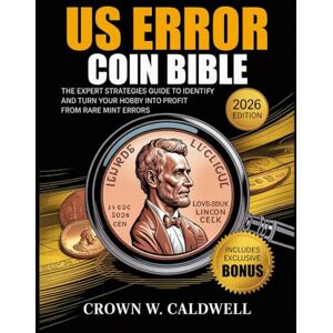 Crown US Error Coin Bible: The Expert Strategies Guide to Identify, Authenticate, and Turn Your Hobby into Profit from Rare Mint Errors Crown US Error Coin Bible: The Expert Strategies Guide to Identify, Authenticate, and Turn Your Hobby into Profit from Rare Mint Errors