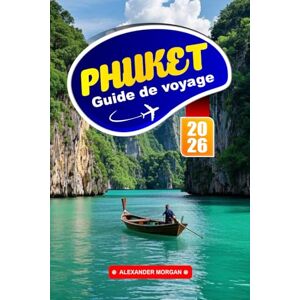 MORGAN, ALEXANDER Phuket Guide De Voyage 2026: Découvrez les plages tropicales, les aventures insulaires et les saveurs locales dans le paradis côtier de la Thaïlande MORGAN, ALEXANDER Phuket Guide De Voyage 2026: Découvrez les plages tropicales, les aventures insulaires et les saveurs locales dans le paradis côtier de la Thaïlande