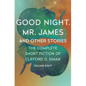 Simak, Clifford D. Good Night, Mr. James: And Other Stories: 8 (The Complete Short Fiction of Clifford D) Simak, Clifford D. Good Night, Mr. James: And Other Stories: 8 (The Complete Short Fiction of Clifford D)