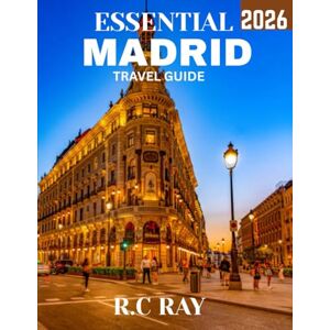 Ray, R.C ESSENTIAL MADRID TRAVEL GUIDE 2026: Discover Madrid's Rich History, Iconic Landmarks, and Vibrant Culture – The Ultimate Guide to Spain's Capital Ray, R.C ESSENTIAL MADRID TRAVEL GUIDE 2026: Discover Madrid's Rich History, Iconic Landmarks, and Vibrant Culture – The Ultimate Guide to Spain's Capital