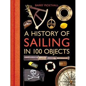 Pickthall, Barry A History of Sailing in 100 Objects Pickthall, Barry A History of Sailing in 100 Objects