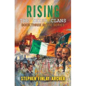 Archer, Mr. Stephen Finlay Rising: The Irish Clans: Book Three in the Series: 3 Archer, Mr. Stephen Finlay Rising: The Irish Clans: Book Three in the Series: 3