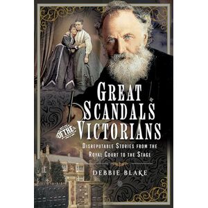 Debbie Blake Great Scandals of the Victorians: Disreputable Stories from the Royal Court to the Stage Debbie Blake Great Scandals of the Victorians: Disreputable Stories from the Royal Court to the Stage