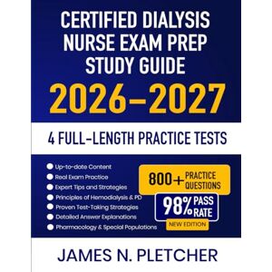 Pletcher, James N. Certified Dialysis Nurse Exam Prep Study Guide 2026-2027: Complete Review, Proven Strategies, 4 Full-Length Practice Tests and Detailed Answer Explanations for the CDN Exam Pletcher, James N. Certified Dialysis Nurse Exam Prep Study Guide 2026-2027: Complete Review, Proven Strategies, 4 Full-Length Practice Tests and Detailed Answer Explanations for the CDN Exam