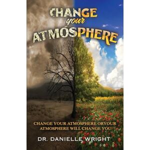 Wright, Dr. Danielle Change Your Atmosphere Wright, Dr. Danielle Change Your Atmosphere