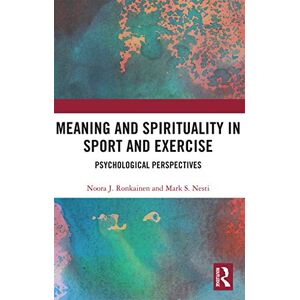 Ronkainen, Noora Meaning and Spirituality in Sport and Exercise: Psychological Perspectives (Routledge Research in Sport, Culture and Society) Ronkainen, Noora Meaning and Spirituality in Sport and Exercise: Psychological Perspectives (Routledge Research in Sport, Culture and Society)