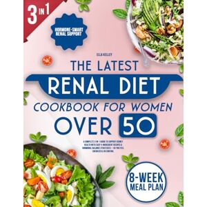 Kelley, Ella The Latest Renal Diet Cookbook for Women Over 50: A Complete 3-in-1 Guide to Support Kidney Health with Easy 5- Ingredient Recipes & Hormonal Balance Strategies—So You Feel Energized & in Cont Kelley, Ella The Latest Renal Diet Cookbook for Women Over 50: A Complete 3-in-1 Guide to Support Kidney Health with Easy 5- Ingredient Recipes & Hormonal Balance Strategies—So You Feel Energized & in Cont