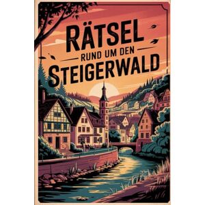 Steier, Lars Rätsel rund um den Steigerwald: Das perfekte Geschenk für Steigerwald-Fans – Knobeln, Lernen und Entdecken auf unterhaltsame Weise Steier, Lars Rätsel rund um den Steigerwald: Das perfekte Geschenk für Steigerwald-Fans – Knobeln, Lernen und Entdecken auf unterhaltsame Weise