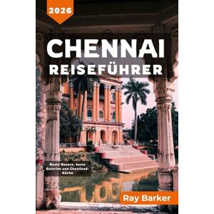 Barker CHENNAI REISEFÜHRER 2026: Ein vollständiger Leitfaden zur Erkundung der Geschichte, Kultur und verborgenen Schätze Chennais in Südindien Barker CHENNAI REISEFÜHRER 2026: Ein vollständiger Leitfaden zur Erkundung der Geschichte, Kultur und verborgenen Schätze Chennais in Südindien