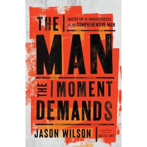 Wilson The Man the Moment Demands: Master the 10 Characteristics of the Comprehensive Man Wilson The Man the Moment Demands: Master the 10 Characteristics of the Comprehensive Man