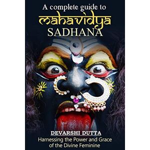 Dutta, Devarshi A Complete Guide To MAHAVIDYA SADHANA: Harnessing the Power and Grace of the Divine Feminine Dutta, Devarshi A Complete Guide To MAHAVIDYA SADHANA: Harnessing the Power and Grace of the Divine Feminine