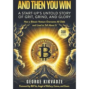 Kikvadze, George And Then You Win: A Start-Up's Untold Story of Grit, Grind, and Glory Kikvadze, George And Then You Win: A Start-Up's Untold Story of Grit, Grind, and Glory