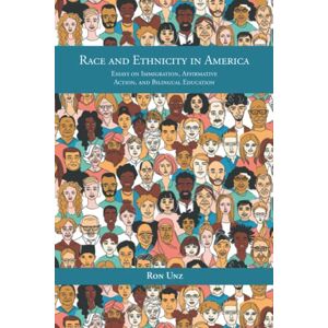 Unz, Ron Race and Ethnicity in America: Essays on Immigration, Affirmative Action, and Bilingual Education Unz, Ron Race and Ethnicity in America: Essays on Immigration, Affirmative Action, and Bilingual Education