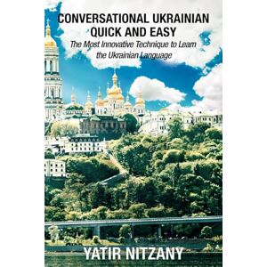 Nitzany, Yatir Conversational Ukrainian Quick and Easy: The Most Innovative Technique to Learn the Ukrainian Language Nitzany, Yatir Conversational Ukrainian Quick and Easy: The Most Innovative Technique to Learn the Ukrainian Language