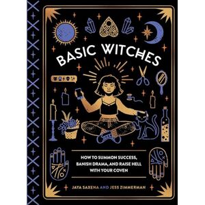 Jaya Saxena Basic Witches: How to Summon Success, Banish Drama, and Raise Hell with Your Coven Jaya Saxena Basic Witches: How to Summon Success, Banish Drama, and Raise Hell with Your Coven