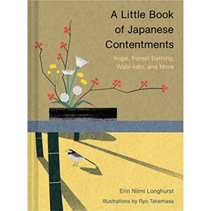 Longhurst, Erin Niimi A Little Book of Japanese Contentments: Ikigai, Forest Bathing, Wabi-Sabi, and More (Japanese Books, Mindfulness Books, Books about Culture, Spiritual Books) Longhurst, Erin Niimi A Little Book of Japanese Contentments: Ikigai, Forest Bathing, Wabi-Sabi, and More (Japanese Books, Mindfulness Books, Books about Culture, Spiritual Books)