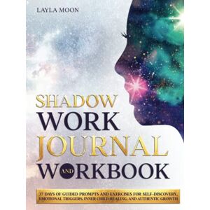 Moon, Layla Shadow Work Journal and Workbook: 37 Days of Guided Prompts and Exercises for Self-Discovery, Emotional Triggers, Inner Child Healing, and Authentic Growth (Be Your Best Self) Moon, Layla Shadow Work Journal and Workbook: 37 Days of Guided Prompts and Exercises for Self-Discovery, Emotional Triggers, Inner Child Healing, and Authentic Growth (Be Your Best Self)