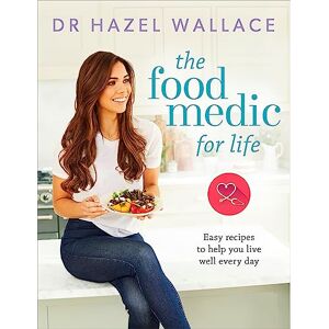Wallace, Dr Hazel The Food Medic for Life: Easy recipes to help you live well every day Wallace, Dr Hazel The Food Medic for Life: Easy recipes to help you live well every day