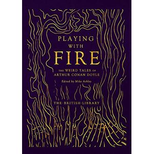 Arthur Conan Doyle Playing with Fire: The Weird Tales of (British Library Hardback Classics): 7 Arthur Conan Doyle Playing with Fire: The Weird Tales of (British Library Hardback Classics): 7