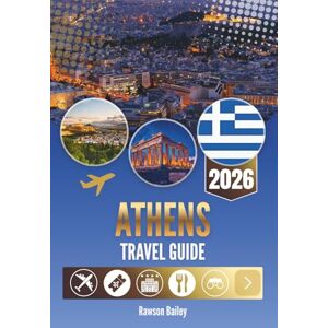 Bailey, Rawson ATHENS TRAVEL GUIDE 2026: Moments, Mosaics and Midnight Conversations Bailey, Rawson ATHENS TRAVEL GUIDE 2026: Moments, Mosaics and Midnight Conversations