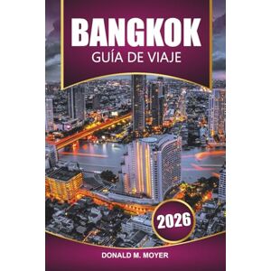 Moyer, Donald M. Guía de viaje de Bangkok, 2026: Planifique su mejor aventura, gemas ocultas, cocina local y vida nocturna para visitantes nuevos y recurrentes Moyer, Donald M. Guía de viaje de Bangkok, 2026: Planifique su mejor aventura, gemas ocultas, cocina local y vida nocturna para visitantes nuevos y recurrentes
