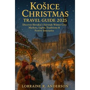 Anderson, Lorraine R. KOISICE CHRISTMAS TRAVEL GUIDE 2025-2026: Discover Slovakia’s Fairytale Winter City: Markets, Lights, Traditions & Festive Itineraries. Anderson, Lorraine R. KOISICE CHRISTMAS TRAVEL GUIDE 2025-2026: Discover Slovakia’s Fairytale Winter City: Markets, Lights, Traditions & Festive Itineraries.