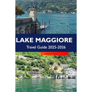 E. Young, Sandra LAKE MAGGIORE Travel Guide 2026: Discover Stunning Lakeside Villages, Scenic Views, Charming Islands, Outdoor Adventures, and Italian Culture on Italy’s Premier Alpine Lake E. Young, Sandra LAKE MAGGIORE Travel Guide 2026: Discover Stunning Lakeside Villages, Scenic Views, Charming Islands, Outdoor Adventures, and Italian Culture on Italy’s Premier Alpine Lake