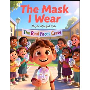 Mindful Kids, Maple The Mask I Wear: A Story About Honesty, Courage, and Learning to Be Your True Self (Mindful Kids, Real Life) Mindful Kids, Maple The Mask I Wear: A Story About Honesty, Courage, and Learning to Be Your True Self (Mindful Kids, Real Life)