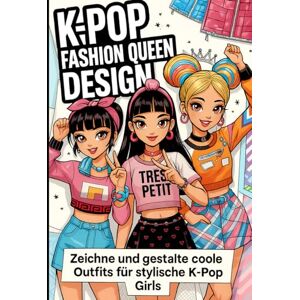 Seul, Nova K-Pop Fashion Queen Design Zeichne und gestalte coole Outfits für stylische K-Pop Girls: Modedesign-Malbuch im Manga-Stil für kreative Kids & Teenager (K-Pop Creative World) Seul, Nova K-Pop Fashion Queen Design Zeichne und gestalte coole Outfits für stylische K-Pop Girls: Modedesign-Malbuch im Manga-Stil für kreative Kids & Teenager (K-Pop Creative World)