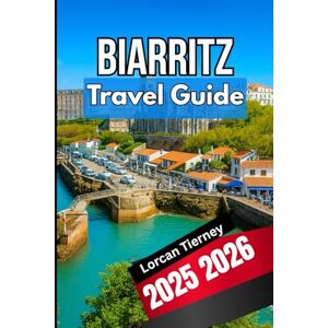 Tierney, Lorcan BIARRITZ TRAVEL GUIDE 2025 2026: Exploring the Basque Coast Seaside Escapes,Cultural Highlights Tierney, Lorcan BIARRITZ TRAVEL GUIDE 2025 2026: Exploring the Basque Coast Seaside Escapes,Cultural Highlights