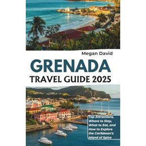David, Megan Grenada Travel Guide 2025: Top Attractions, Where to Stay, What to Eat, and How to Explore the Caribbean’s Island of Spice David, Megan Grenada Travel Guide 2025: Top Attractions, Where to Stay, What to Eat, and How to Explore the Caribbean’s Island of Spice