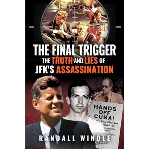 Randall Windle The Final Trigger: The Truth and Lies of JFK's Assassination Randall Windle The Final Trigger: The Truth and Lies of JFK's Assassination