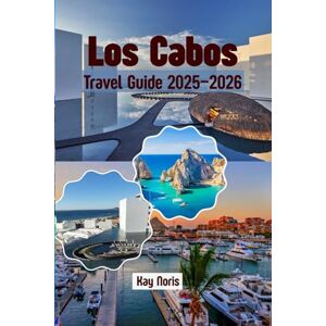 Noris, Kay Los Cabos Travel Guide 2025–2026: Your Ultimate Baja Getaway – Beaches, Resorts, Food & Hidden Gems Noris, Kay Los Cabos Travel Guide 2025–2026: Your Ultimate Baja Getaway – Beaches, Resorts, Food & Hidden Gems