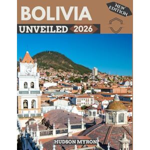 Myron, Hudson Bolivia Unveiled 2026: Your Ultimate Travel Guide to Iconic Landmarks, Hidden Gems and Unforgettable Experiences (New Edition) Myron, Hudson Bolivia Unveiled 2026: Your Ultimate Travel Guide to Iconic Landmarks, Hidden Gems and Unforgettable Experiences (New Edition)