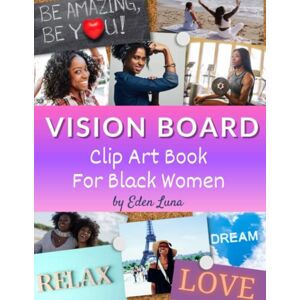 Luna, Eden Vision Board Clip Art Book For Black Women: Pictures And Quotes To Manifest Your Dreams Luna, Eden Vision Board Clip Art Book For Black Women: Pictures And Quotes To Manifest Your Dreams