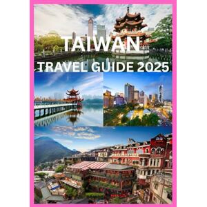 Cook, Smith TAIWAN TRAVEL GUIDE 2025: Everything You Need to Know for an Unforgettable Tip Cook, Smith TAIWAN TRAVEL GUIDE 2025: Everything You Need to Know for an Unforgettable Tip