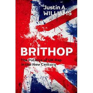 Williams, Justin A. Brithop: The Politics of UK Rap in the New Century Williams, Justin A. Brithop: The Politics of UK Rap in the New Century