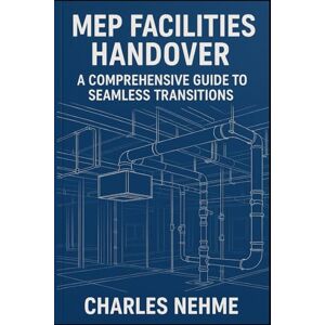 Nehme, Charles MEP Facilities Handover: A Comprehensive Guide to Seamless Transitions Nehme, Charles MEP Facilities Handover: A Comprehensive Guide to Seamless Transitions